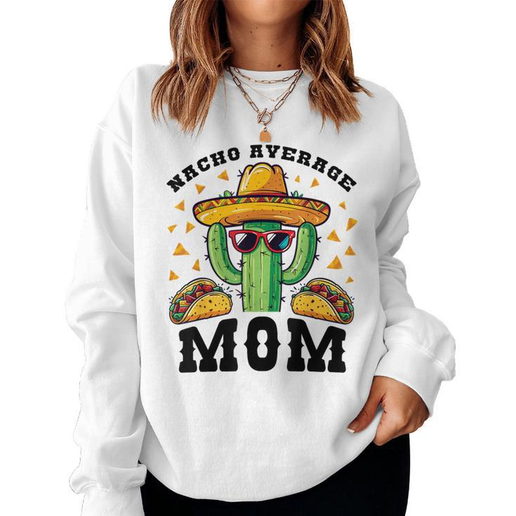Nacho Average Mom Mexican Cactus For Mexican Moms Women Sweatshirt