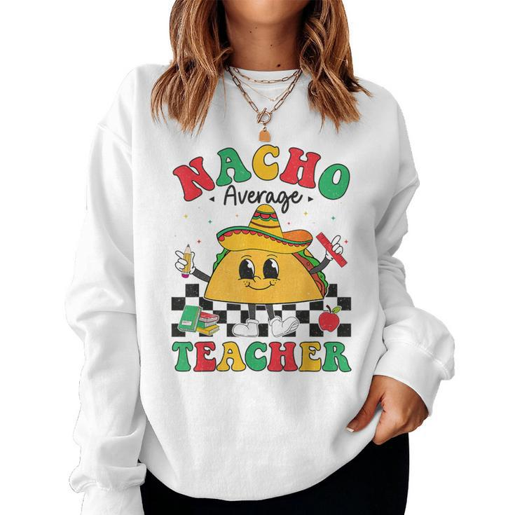 Nacho Average Teacher Taco Sombrero Cinco De Mayo Teacher Women Sweatshirt