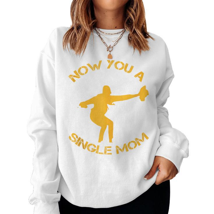 Now You A Single Mom Women Sweatshirt