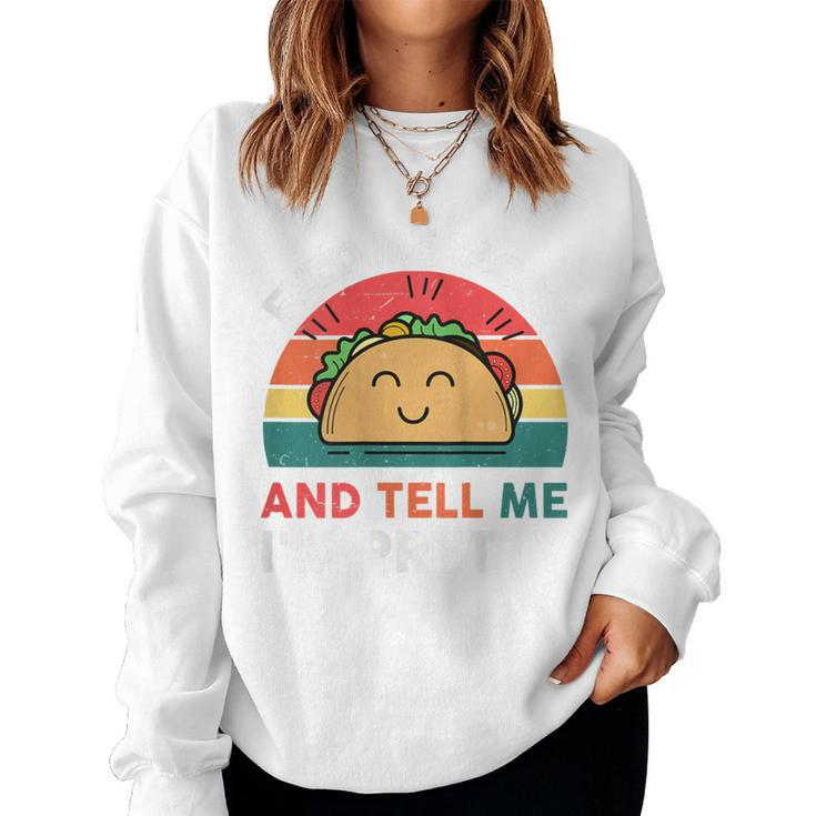 Tacos Feed Me Tacos And Tell Me I'm Pretty Women Sweatshirt