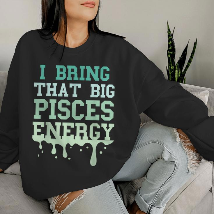 Big Pisces Energy Drip Zodiac Sign Birthday Season Women Sweatshirt Gifts for Her