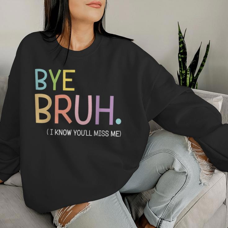 Bye Bruh I Know You'll Miss Me Last Day Of School Teacher Women Sweatshirt Gifts for Her
