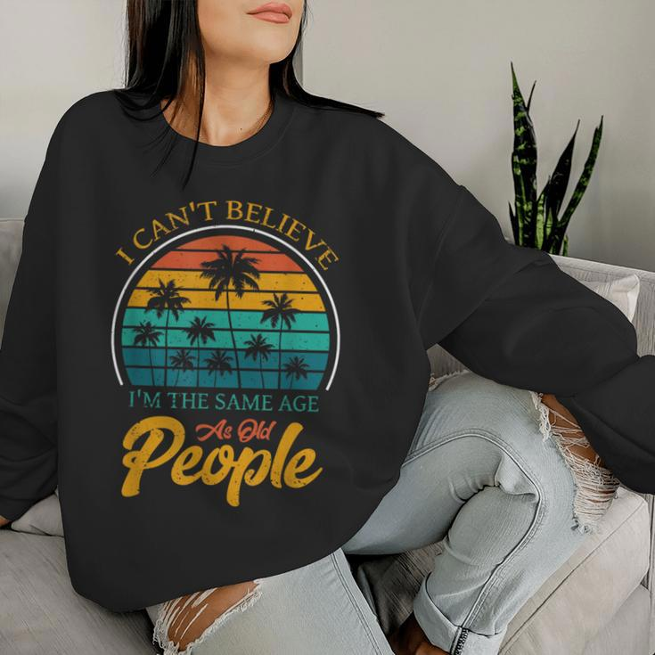 I Can't Believe I'm The Same Age As Old People Women Sweatshirt Gifts for Her