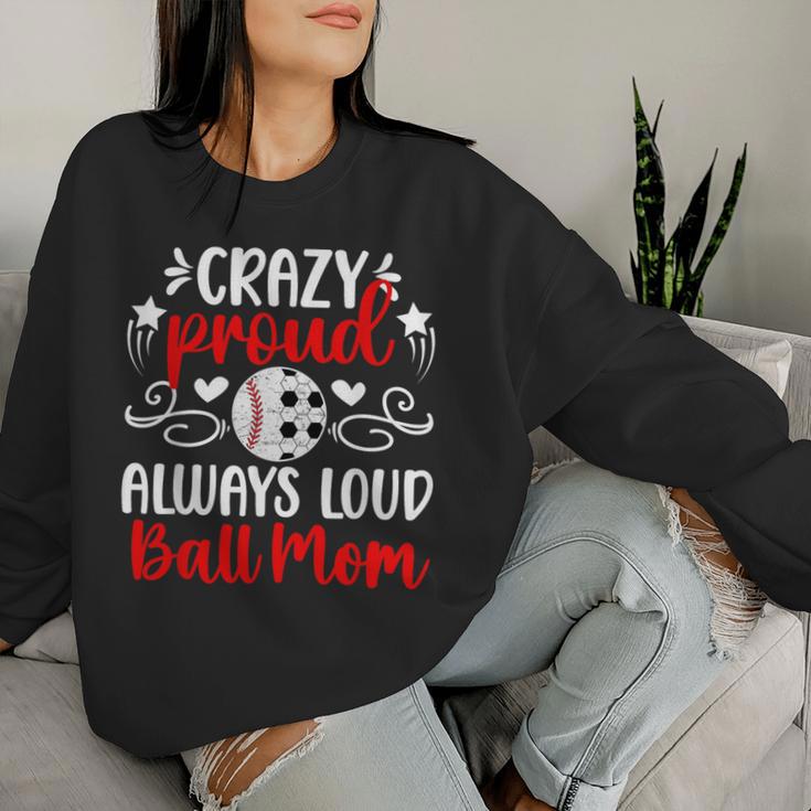 Crazy Proud Always Loud Ball Mom Soccer Baseball Mom Women Sweatshirt Gifts for Her