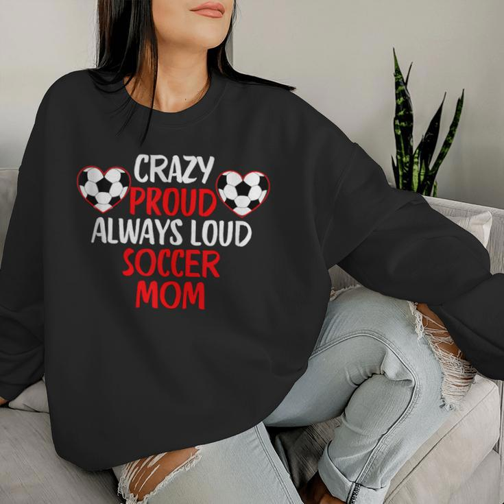Crazy Proud Always Loud Soccer Mom Soccer Women Sweatshirt Gifts for Her