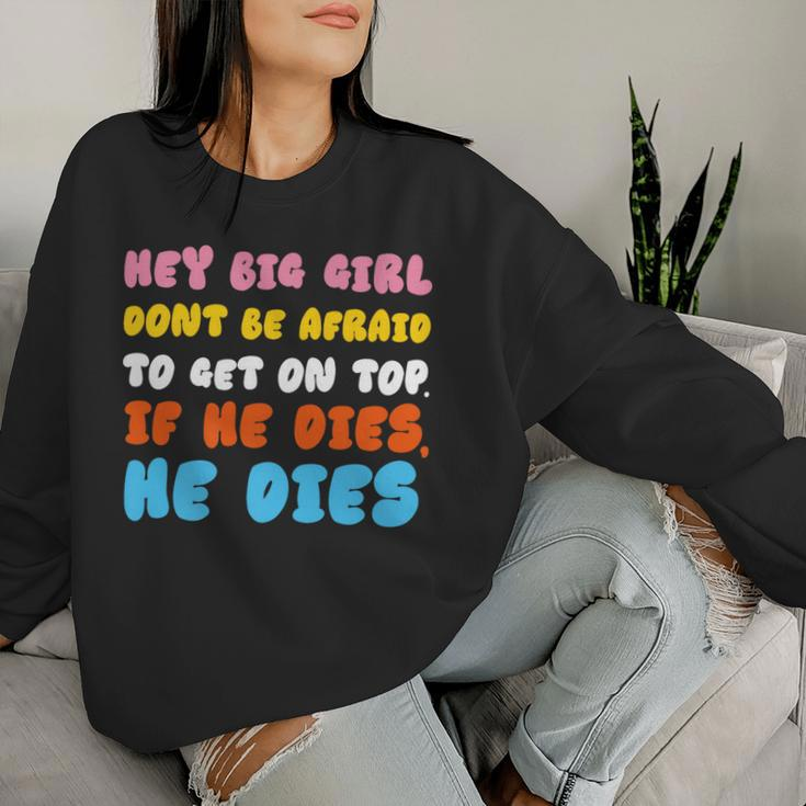 Hey Big Girl Don't Be Afraid To Get On Top If He Dies Women Sweatshirt Gifts for Her
