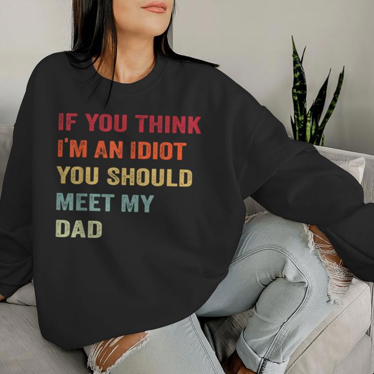 If You Think I'm An Idiot Meet My Dad Sarcastic Meme Women Sweatshirt Gifts for Her