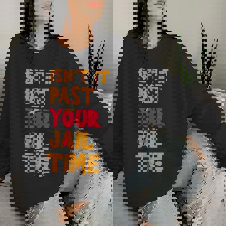 Isn't It Past Your Jail Time Sarcastic Quot Women Sweatshirt Gifts for Her Isn't It Past Your Jail Time Sarcastic Quot Women Sweatshirt Gifts for Her