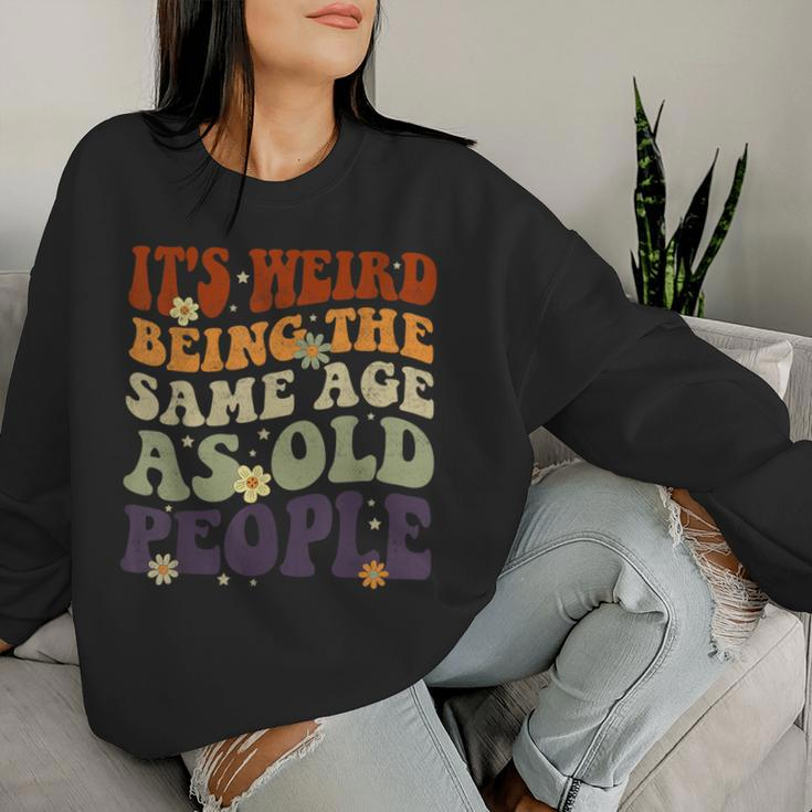 It's Weird Being The Same Age As Old People Sarcastic Womens Women Sweatshirt Gifts for Her