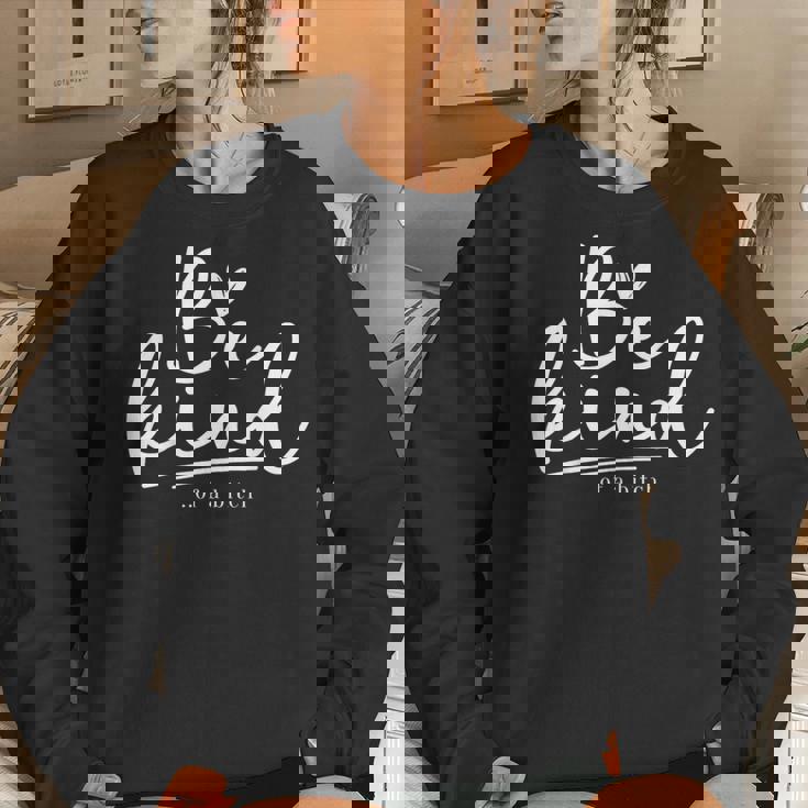 Be Kind Of A Bitch Sarcastic Saying Kindness Women Women Sweatshirt Gifts for Her