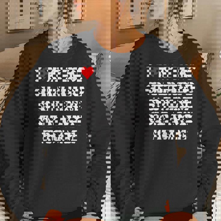 I Love My Hot Girlfriend So Please Stay Away From Me Women Sweatshirt Gifts for Her