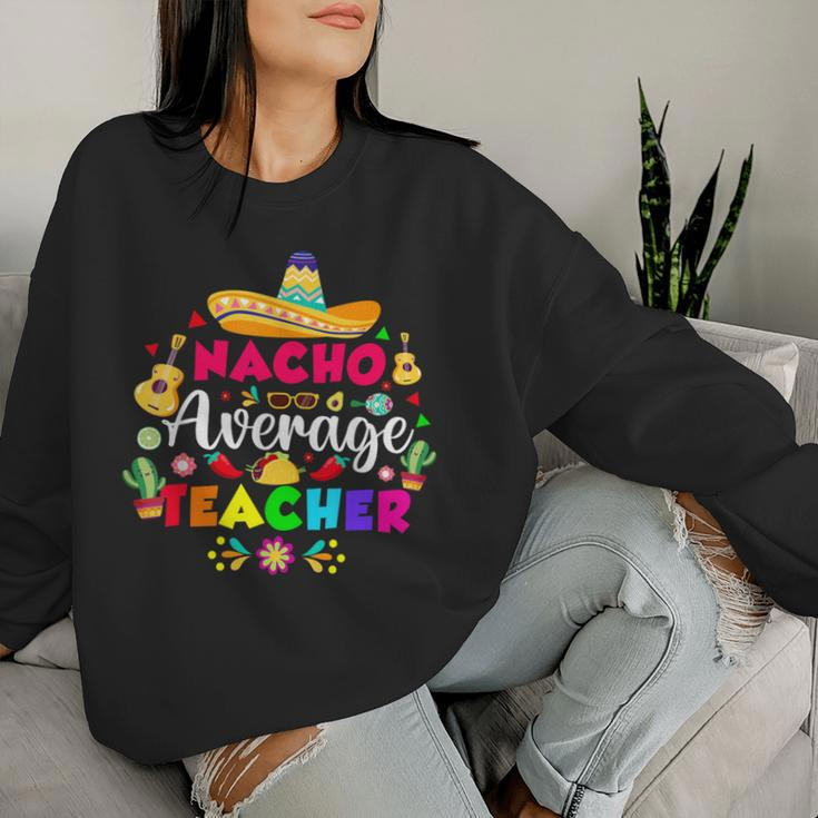 Nacho Average Teacher For 5 Cinco De Mayo School Costume Women Sweatshirt Gifts for Her