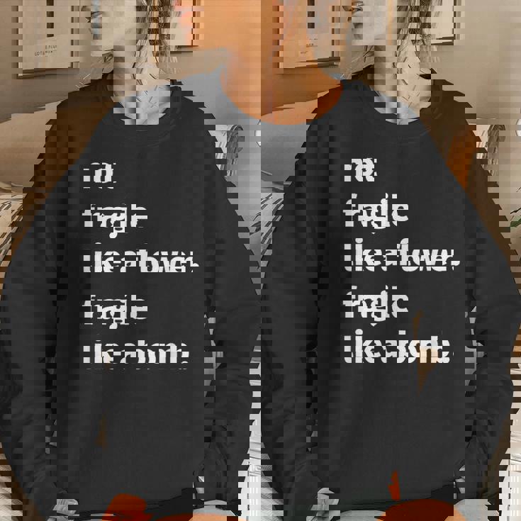 Not Fragile Like A Flower Like A Bomb Women Sweatshirt Gifts for Her