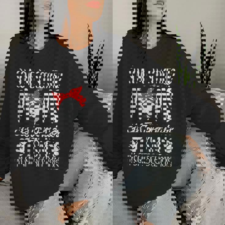 Some Soccer Moms Cuss Too Much It's Me I'm Some Soccer Moms Women Sweatshirt Gifts for Her