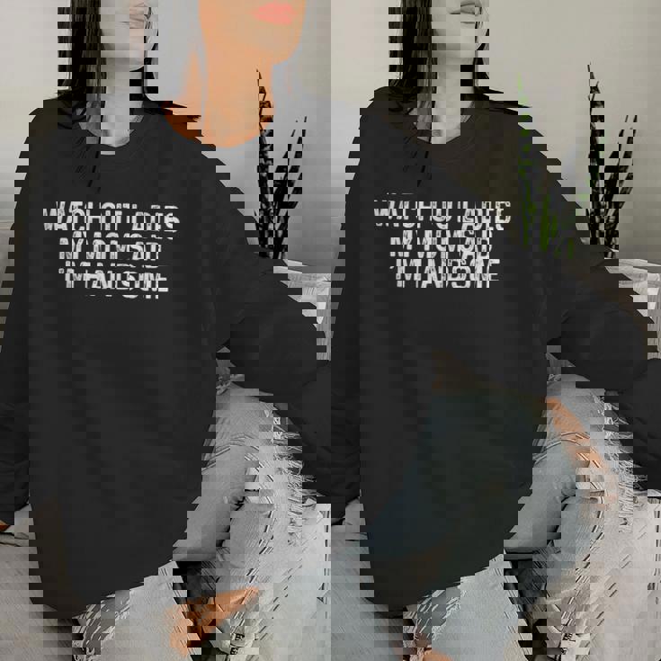 Watch Out Ladies My Mom Said I'm Handsome Saying Sarcastic Women Sweatshirt Gifts for Her