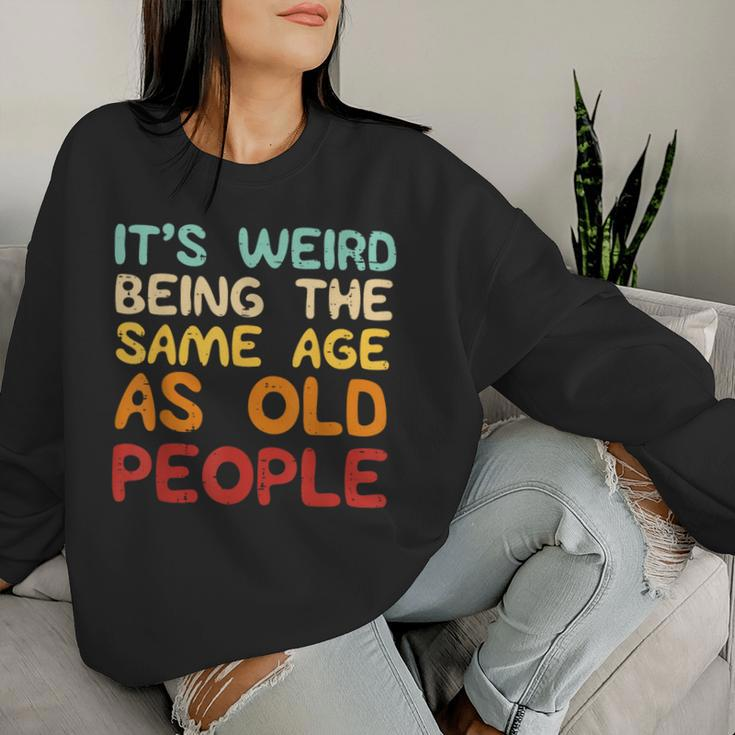 Weird Being Same Age As Old People Saying Women Women Sweatshirt Gifts for Her