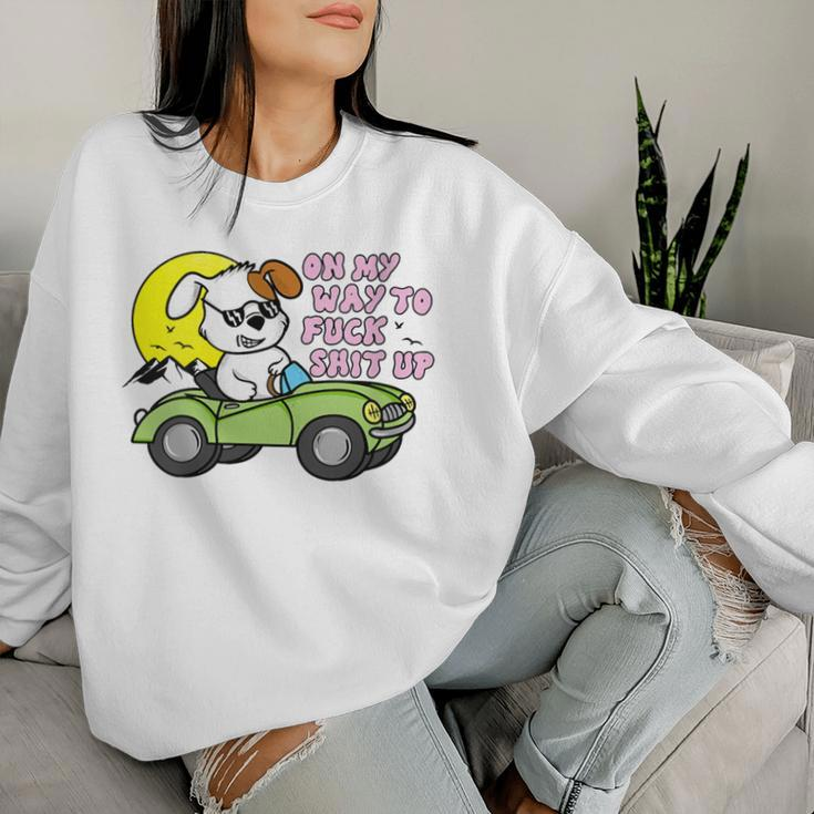 On My Way To Fuck Shit Up Silly Offensive Hilarious Women Sweatshirt Gifts for Her