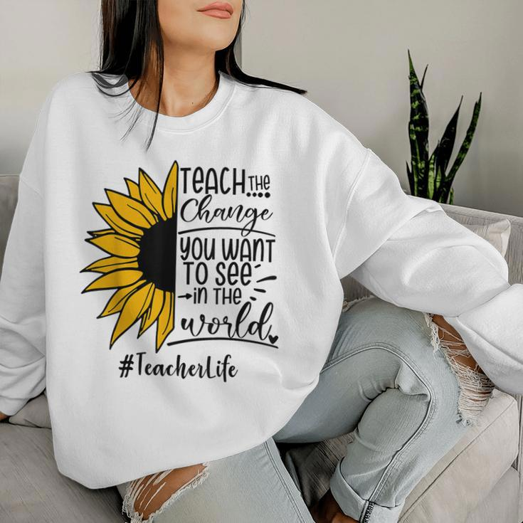 Sunflower Teach The Change You Want To See Teacher Life Women Sweatshirt Gifts for Her