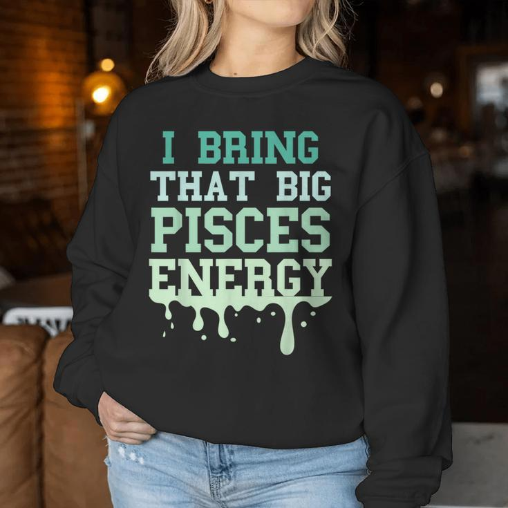 Big Pisces Energy Drip Zodiac Sign Birthday Season Women Sweatshirt Unique Gifts