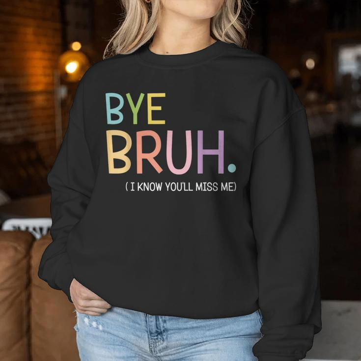 Bye Bruh I Know You'll Miss Me Last Day Of School Teacher Women Sweatshirt Funny Gifts