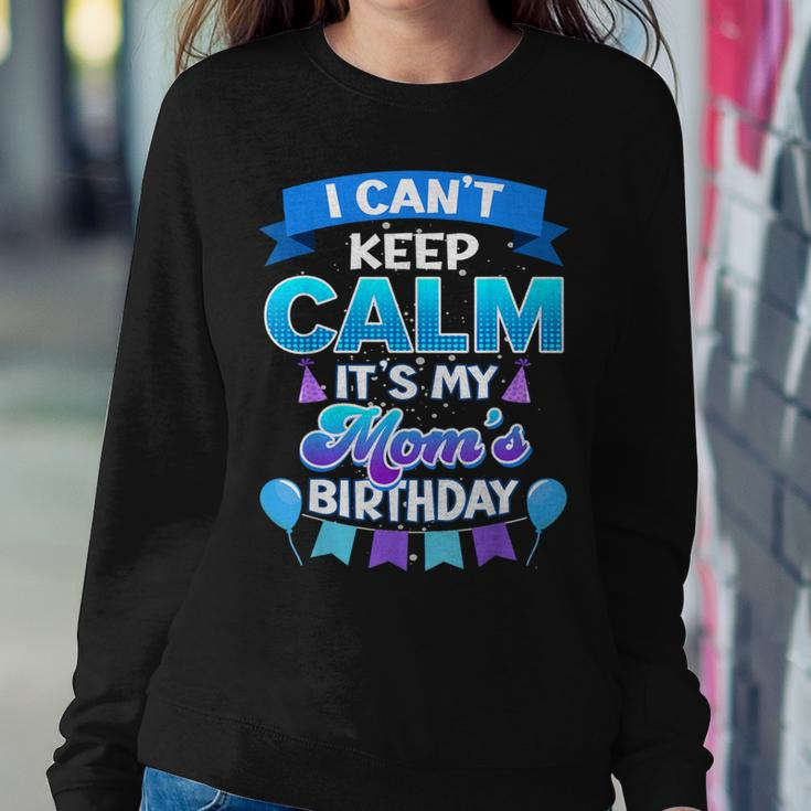I Cant Keep Calm Its My Mom Birthday Bday Women Sweatshirt Funny Gifts