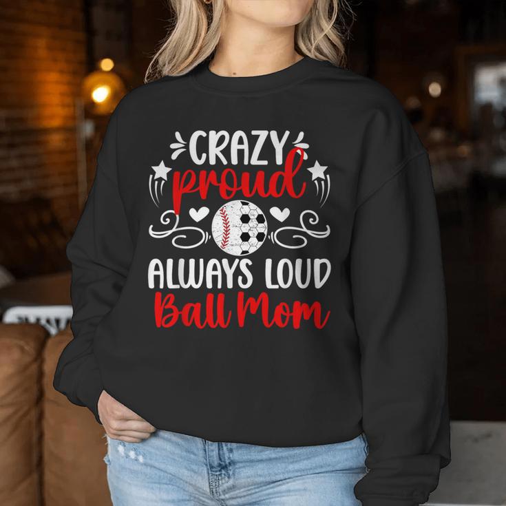 Crazy Proud Always Loud Ball Mom Soccer Baseball Mom Women Sweatshirt Unique Gifts