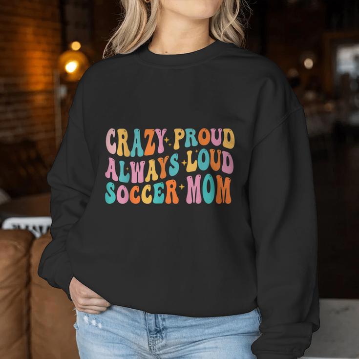 Crazy Proud Always Loud Soccer Mom Mother's Day Mom Mama Women Sweatshirt Unique Gifts