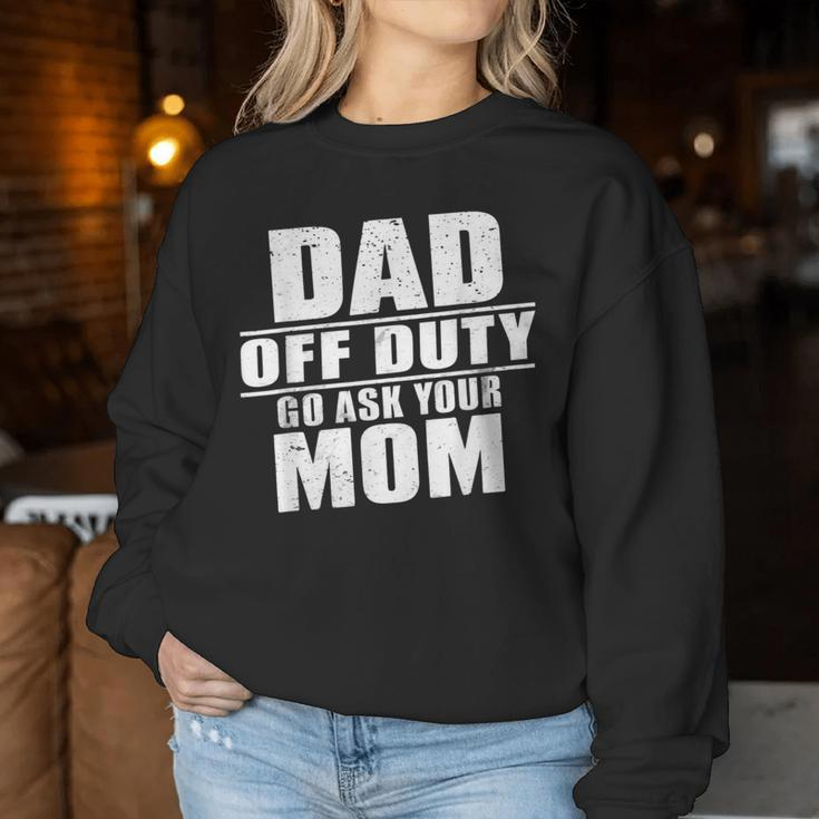 Dad Off Duty Go Ask Your Mom I Love Daddy Fathers Day Women Sweatshirt Unique Gifts