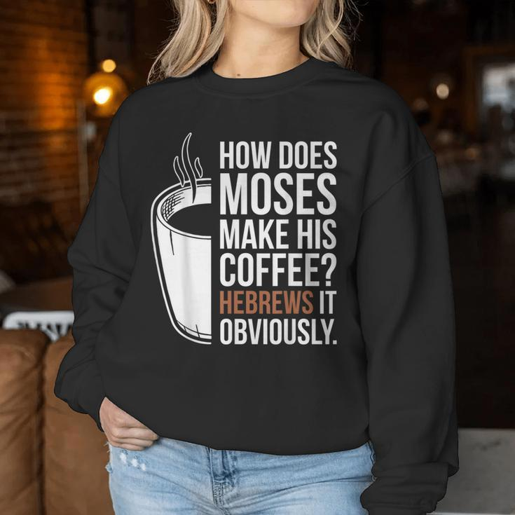 How Does Moses Make His Coffee Hebrews It Obviously Women Sweatshirt Funny Gifts