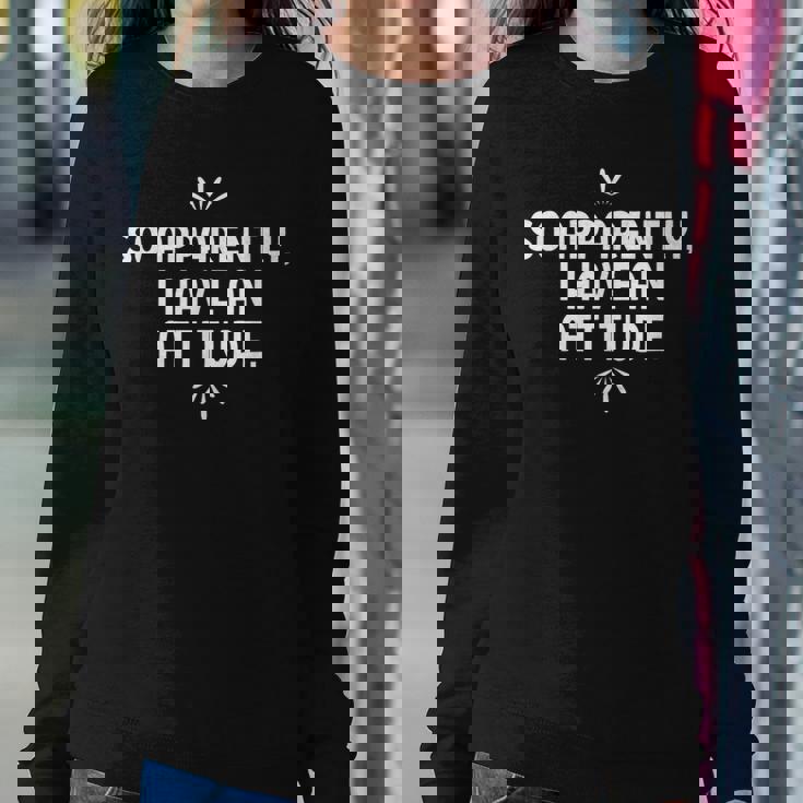 So Apparently I Have An Attitude Sarcastic Women Sweatshirt Unique Gifts
