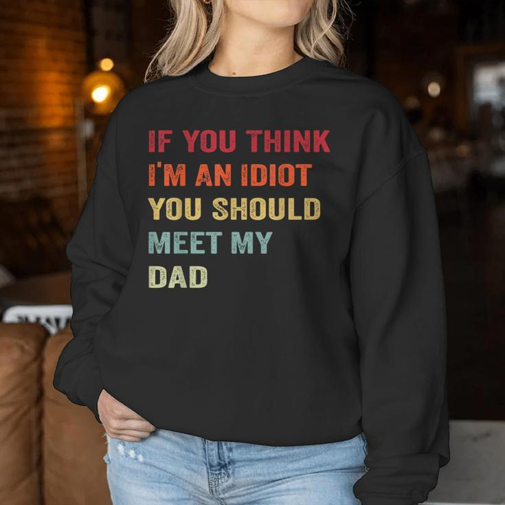If You Think I'm An Idiot Meet My Dad Sarcastic Meme Women Sweatshirt Unique Gifts