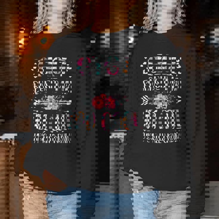 Gigi Because I'm Way Too Cool To Be Called Grandma Flowers Women Sweatshirt Unique Gifts