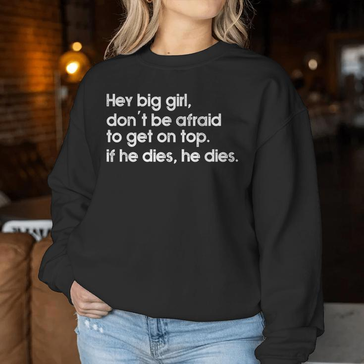 Hey Big Girl Don't Be Afraid To Get On Top If He Dies Women Sweatshirt Unique Gifts