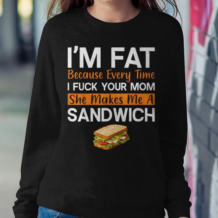 I'm Fat Because I Fuck Your Mom Sandwich Women Sweatshirt Unique Gifts