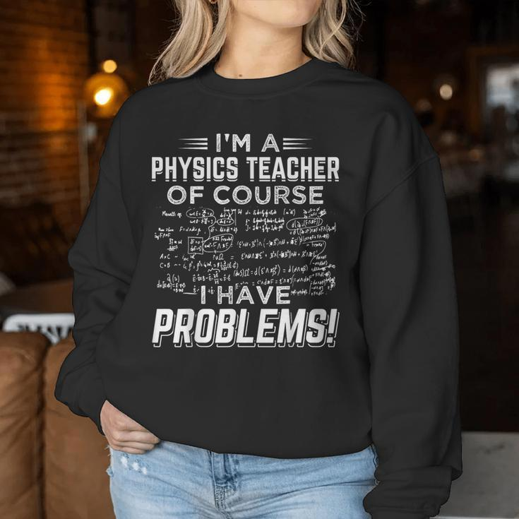 I'm A Physics Teacher Of Course I Have Problems Women Sweatshirt Unique Gifts