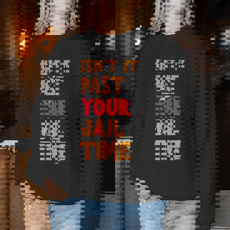 Isn't It Past Your Jail Time Sarcastic Quot Women Sweatshirt Unique Gifts Isn't It Past Your Jail Time Sarcastic Quot Women Sweatshirt Unique Gifts