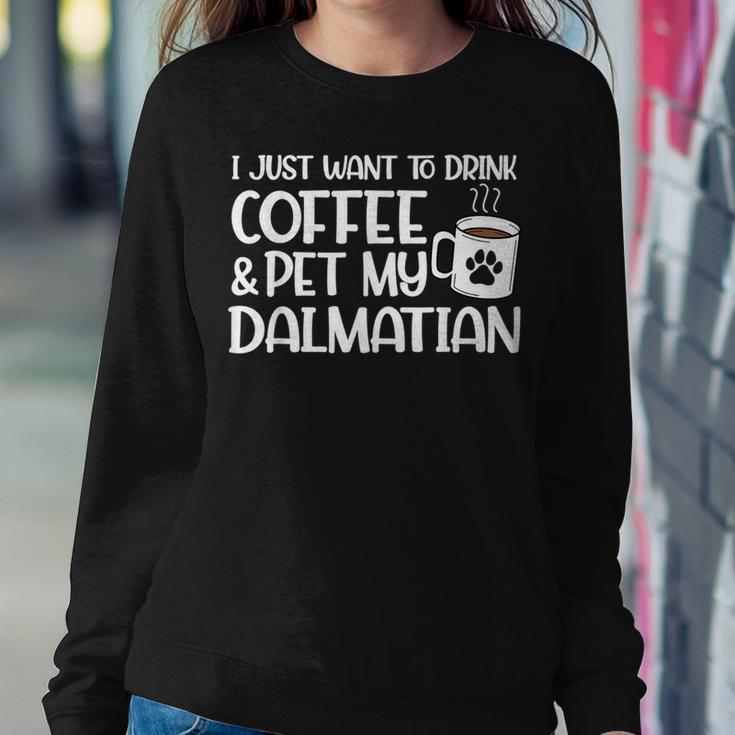 I Just Want To Drink Coffee And Pet My Dalmatian Dog Mom Women Sweatshirt Unique Gifts