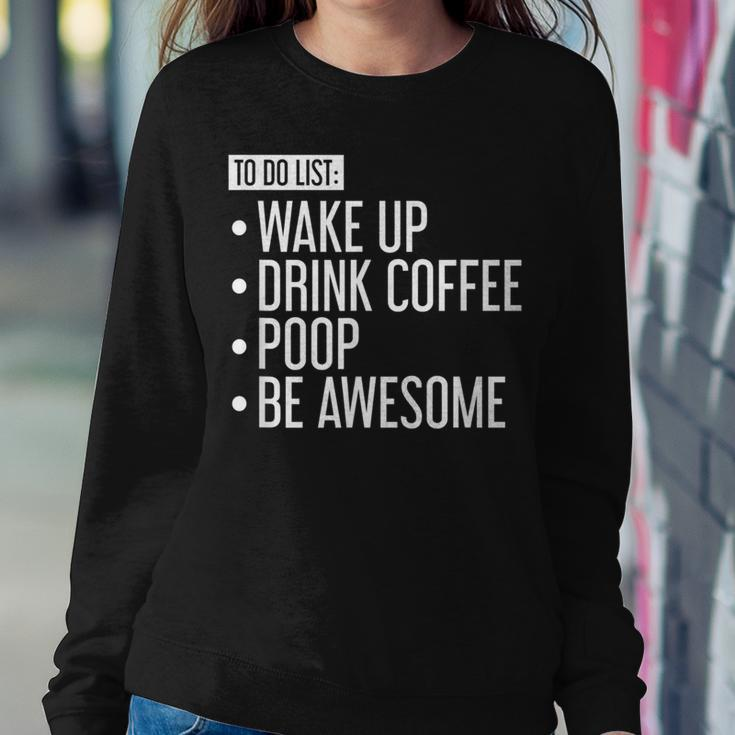 To Do List Wake Up Drink Coffee Poop Be Awesome Women Sweatshirt Unique Gifts