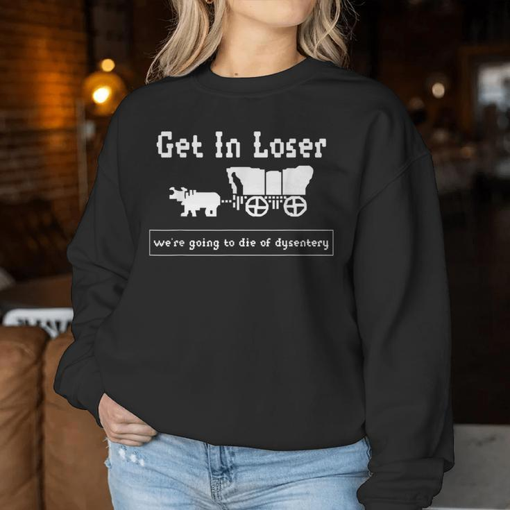 Get In Loser We're Going To Die Of Dysentery History Teacher Women Sweatshirt Personalized Gifts