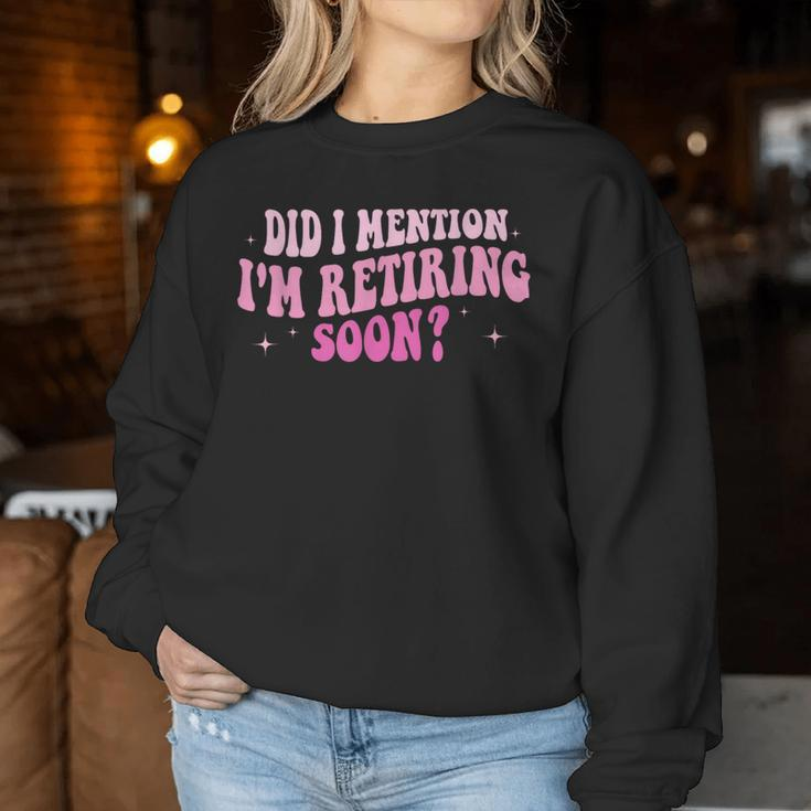 Did I Mention I'm Retiring Soon Retirement 2024 Women Women Sweatshirt Unique Gifts