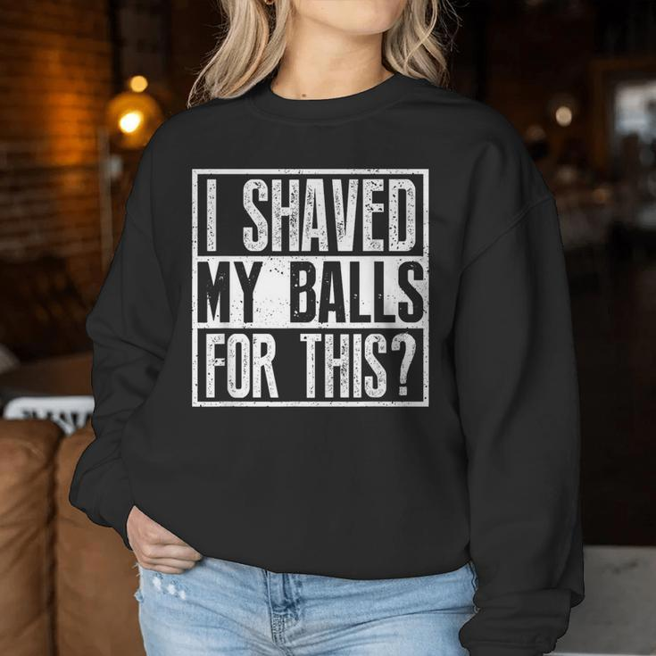 I Shaved My Balls For This Sarcastic Offensive Women Sweatshirt Unique Gifts