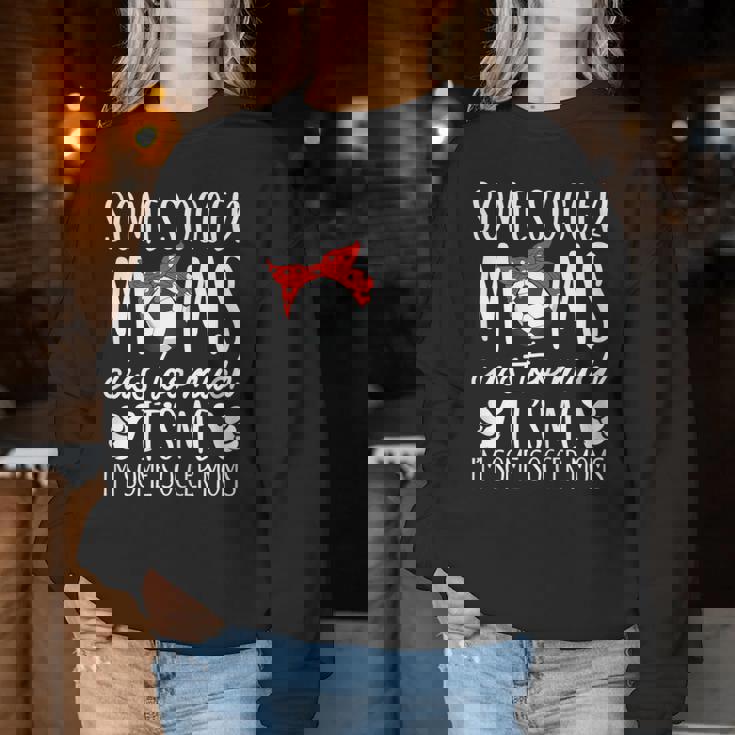 Some Soccer Moms Cuss Too Much It's Me I'm Some Soccer Moms Women Sweatshirt Unique Gifts