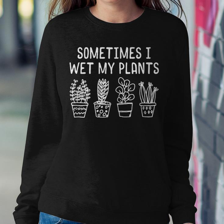 Sometimes I Wet My Plants Plant Lover Gardener Women Sweatshirt Unique Gifts
