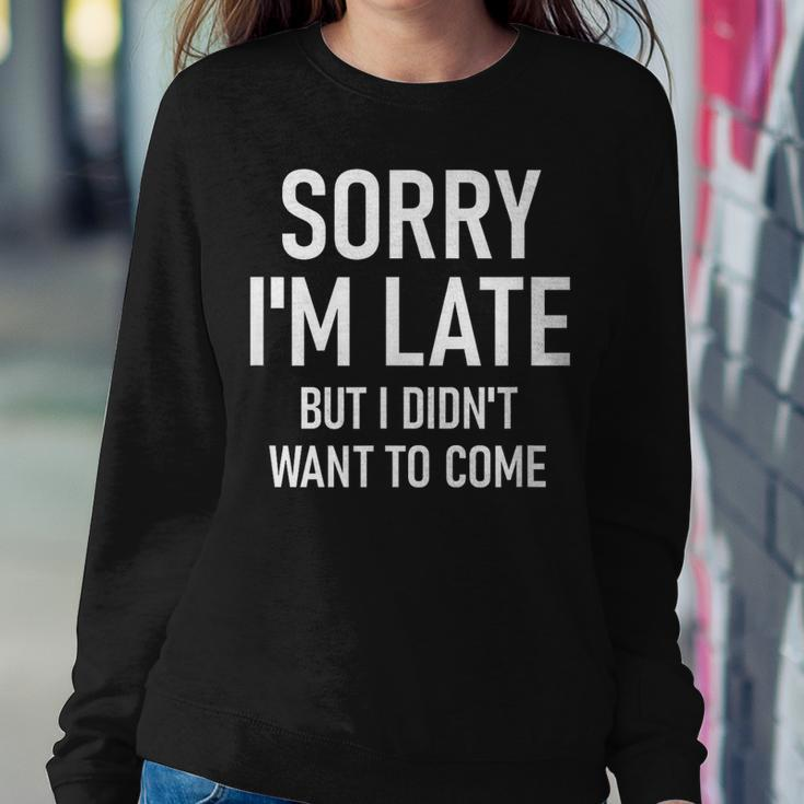 Sorry I'm Late But I Didn't Want To Come Sarcastic Women Sweatshirt Unique Gifts