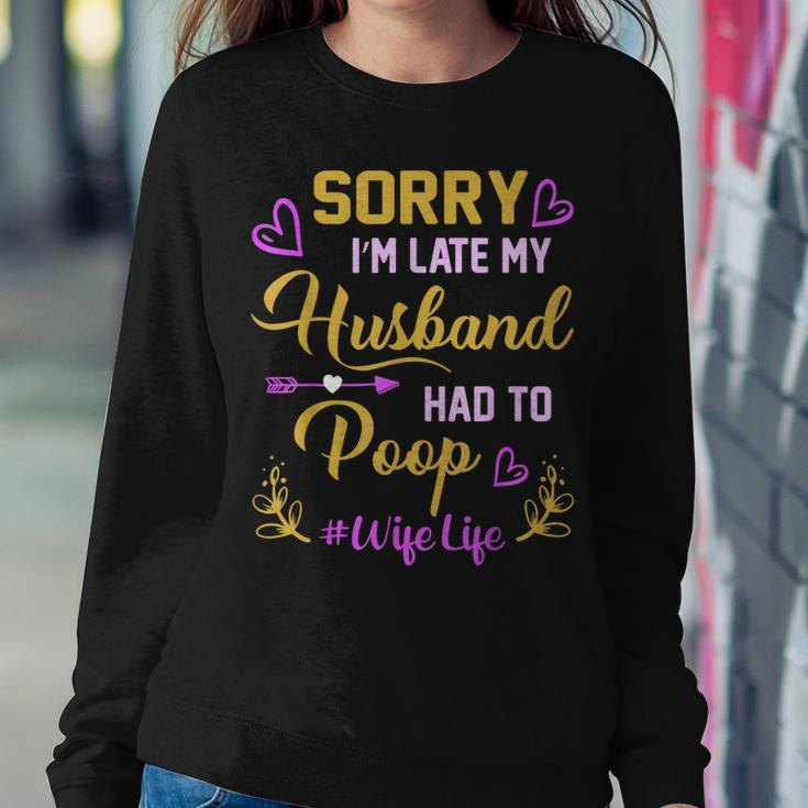 Sorry I'm Late My Husband Had To Poop For Wife Women Sweatshirt Unique Gifts