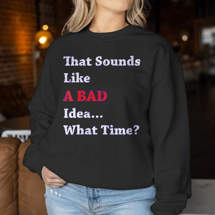 That Sounds Like A Bad Idea What Time Women Sweatshirt Unique Gifts