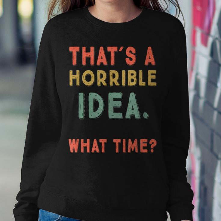 That's A Horrible Idea What Time Sarcastic Women Sweatshirt Unique Gifts