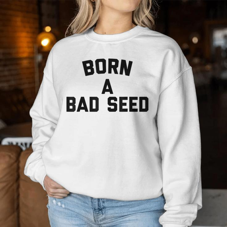 Born A Bad Seed Offensive Sarcastic Quote Women Sweatshirt Unique Gifts