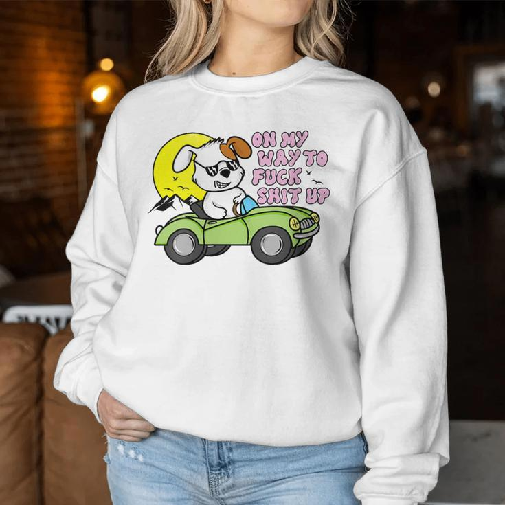 On My Way To Fuck Shit Up Silly Offensive Hilarious Women Sweatshirt Unique Gifts