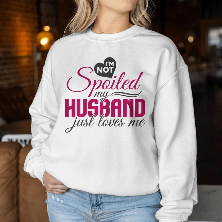 I'm Not Spoiled My Husband Just Loves Me Wife Husband Women Sweatshirt Funny Gifts